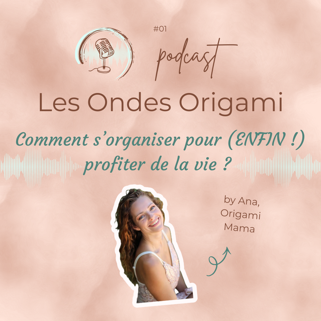 You are currently viewing #001 – Comment s&rsquo;organiser pour (ENFIN!) profiter de la vie ? – Podcast « Les Ondes Origami »